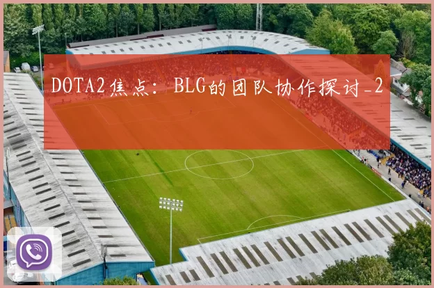 DOTA2焦点：BLG的团队协作探讨_2